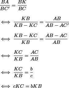 \dfrac{BA}{BC'}=\dfrac{BK}{BC} \\  \\ \iff \dfrac{KB}{KB-KC}=\dfrac{AB}{AB-AC'} \\  \\ \iff \dfrac{KB-KC}{KB}=\dfrac{AB-AC}{AB} \\  \\ \iff \dfrac{KC}{KB}=\dfrac{AC}{AB} \\  \\ \iff \dfrac{KC}{KB}=\dfrac{b}{c} \\  \\ \iff cKC=bKB